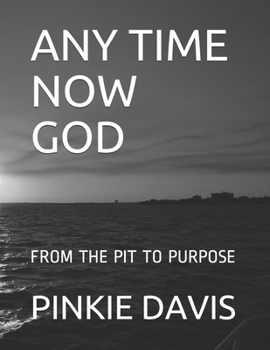 Paperback Any Time Now God: From the Pit to Purpose Book