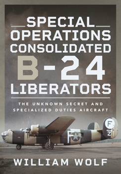 Hardcover Special Operations Consolidated B-24 Liberators: The Unknown Secret and Specialized Duties Aircraft Book