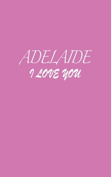 Paperback Adelaide: I LOVE YOU Adelaide Notebook Emotional valentine's gift: Lined Notebook / Journal Gift, 100 Pages, 5x8, Soft Cover, Ma Book