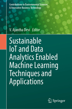 Sustainable IoT and Data Analytics Enabled Machine Learning Techniques and Applications (Contributions to Environmental Sciences & Innovative Business Technology)