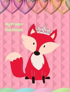 My Princess Sketchbook : Fox Balloon Hearts 8. 5 X 11 Sketch Book Pad for Doodles, Drawings, Writing and Coloring Art Book for Elementary Girls, Teens and Kids