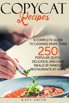 Paperback Copycat Recipes: A Complete Guide to Cooking More than 250 Popular, Quick, Delicious, and Easy Meals of Famous Restaurants at Home Book