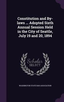 Constitution and By-Laws ... Adopted Sixth Annual Session Held in the City of Seattle, July 19 and 20, 1894