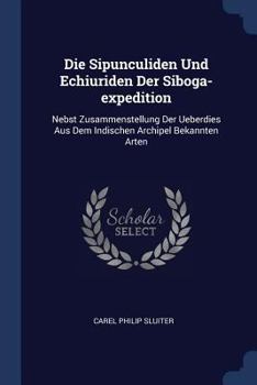 Paperback Die Sipunculiden Und Echiuriden Der Siboga-expedition: Nebst Zusammenstellung Der Ueberdies Aus Dem Indischen Archipel Bekannten Arten Book