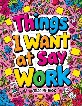 Things I Want to Say at Work Coloring Book: Funny Adult Quotes & Complex Designs for Stress Relief - Perfect for Office Workers & Anyone Navigating the Corporate World