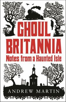 Hardcover Ghoul Britannia: Notes from a Haunted Isle. Andrew Martin Book