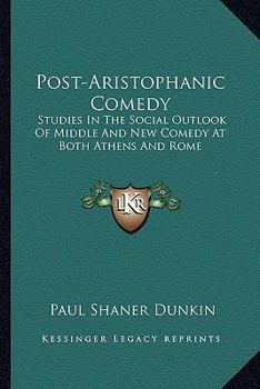 Paperback Post-Aristophanic Comedy: Studies In The Social Outlook Of Middle And New Comedy At Both Athens And Rome Book