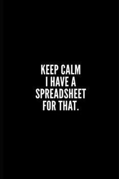 Paperback Keep Calm I Have a Spreadsheet for That: 6x9 Lined Notebook/Journal/Diary, 100 pages, Sarcastic, Humor Journal, original gift For Women/Men/Coworkers/ Book