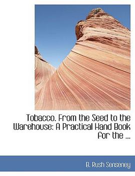 Hardcover Tobacco. from the Seed to the Warehouse: A Practical Hand Book for the ... (Large Print Edition) [Large Print] Book