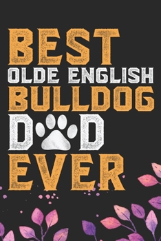 Best Olde English Bulldog Dad Ever: Cool Olde English Bulldog Journal Notebook - English Bulldog Puppy Gifts – Funny Olde English Bulldog Notebook - English Bulldog Owner Gifts. 6 x 9 in 120 pages