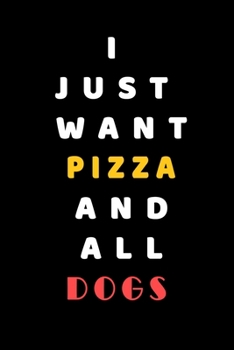I JUST WANT pizza AND ALL Dogs: Composition Book: Cute PET | DOGS |CATS |HORSES| ALL PETS LOVERS NOTEBOOK & JOURNAL gratitude and love pets and animals notebook and journal