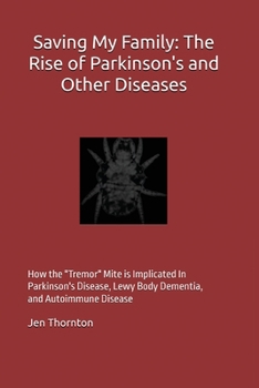 Paperback Saving My Family: The Rise of Parkinson's and Other Diseases: How The "Tremor" Mite is Implicated in Parkinson's, Lewy Body Dementia, an Book