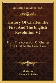 History Of Charles The First And The English Revolution V2: From The Accession Of Charles The First To His Execution