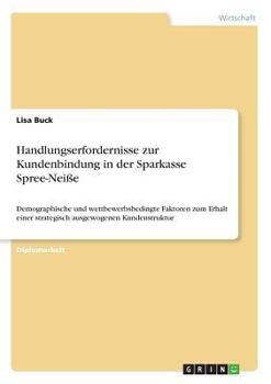 Paperback Handlungserfordernisse zur Kundenbindung in der Sparkasse Spree-Nei?e: Demographische und wettbewerbsbedingte Faktoren zum Erhalt einer strategisch au [German] Book