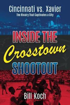 Paperback Inside the Crosstown Shootout: Cincinnati vs. Xavier: The Rivalry That Captivates a City Book