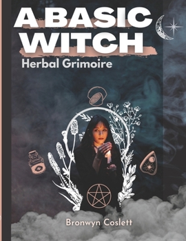 Paperback A BASIC WITCH Herbal Grimoire: A Fully Indexed Herbal Handbook of Magickal Ingredients Book