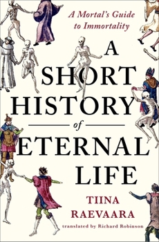 A Short History of Eternal Life: The Art and Science of Immortality
