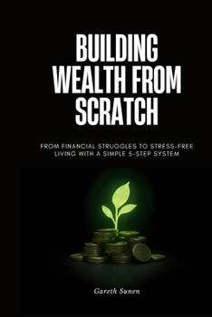 Paperback Building Wealth from Scratch: From Financial Struggles to Stress-Free Living with a Simple 5-Step System Book