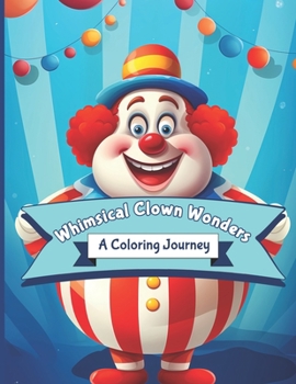 Paperback Whimsical Clown Wonders A Coloring Journey: Discover, Color, Relax: The Clown Way Book