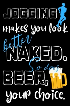 Paperback Jogging makes you look better naked. So does beer, your choice.: Perfect Gift For Runners And Beer Lovers, 120 Pages Blank Lined Notebook With Custom Book