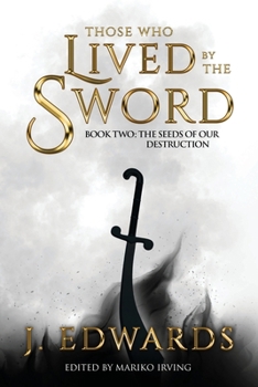 Those Who Lived by the Sword Book Two: the Seeds of Our Destruction