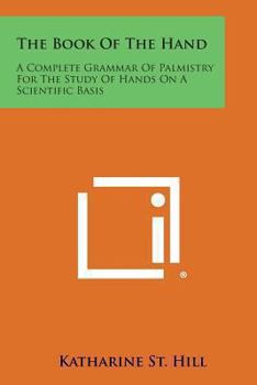 The Book of the Hand: A Complete Grammar of Palmistry for the Study of Hands on a Scientific Basis 1928