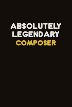 Absolutely Legendary Composer: Career journal, notebook and writing journal for encouraging men, women and kids. A framework for building your career.