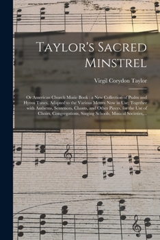 Paperback Taylor's Sacred Minstrel; or American Church Music Book: a New Collection of Psalm and Hymn Tunes, Adapted to the Various Metres Now in Use; Together Book