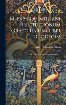 Hardcover M. Fabii Quintiliani Institutionum Oratoriarum Libri Duodecim: Ad Usum Scholarum Accommodati ... [Italian] Book