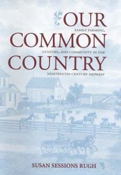 Hardcover Our Common Country: Family Farming, Culture, and Community in the Nineteenth-Century Midwest Book