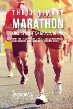 The Ultimate Marathon Coach's Nutrition Manual to Rmr: Learn How to Prepare Your Students for High Performance Marathon Races Through Proper Nutrition and Dieting