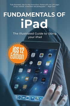 Paperback Fundamentals of iPad iOS 12 Edition: The Illustrated Guide to using Your iPad Book
