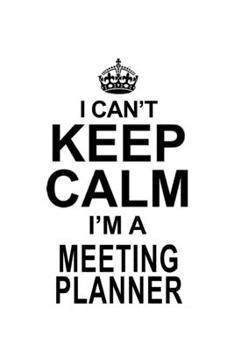 I Can't Keep Calm I'm A Meeting Planner: Best Meeting Planner Notebook, Journal Gift, Diary, Doodle Gift or Notebook | 6 x 9 Compact Size- 109 Blank Lined Pages