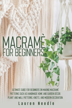 Paperback Macramè for Beginners: Ultimate Guide for Beginners on Making Macramè Patterns such as Handmade Home and Garden Décor, Plant and Wall Pattern Book