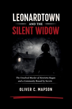 Leonardtown and the Silent Widow: The Unsolved Murder of Henrietta Ragan and a Community Bound by Secrets