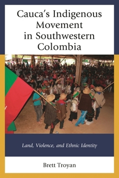 Hardcover Cauca's Indigenous Movement in Southwestern Colombia: Land, Violence, and Ethnic Identity Book