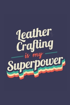 Paperback Leather Crafting Is My Superpower: A 6x9 Inch Softcover Diary Notebook With 110 Blank Lined Pages. Funny Vintage Leather Crafting Journal to write in. Book