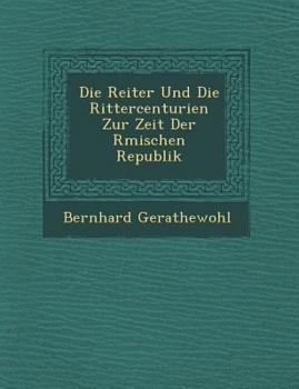 Paperback Die Reiter Und Die Rittercenturien Zur Zeit Der R�mischen Republik [German] Book