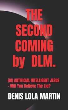 "The Second Coming": (AI) ARTIFICIAL INTELLIGENT JESUS - Will You Believe The Lie?