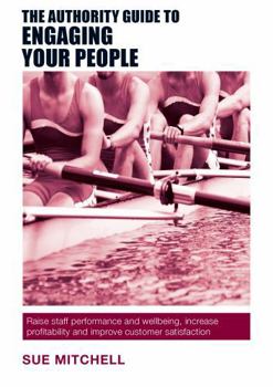 Paperback The Authority Guide to Engaging Your People: Raise staff performance and wellbeing, increase profitability and improve customer satisfaction Book