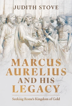 Hardcover Marcus Aurelius and His Legacy: Seeking Rome's Kingdom of Gold Book
