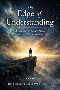 The Edge of Understanding: A Reflection on Reality, Mind, and the Limits of Knowing