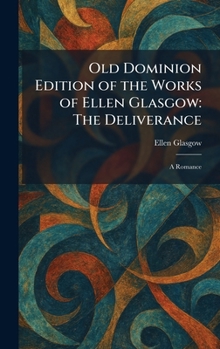 Old Dominion Edition of the Works of Ellen Glasgow: The Deliverance: A Romance