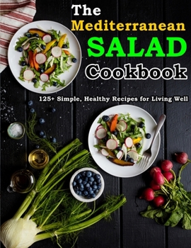 Paperback The Mediterranean Salad Cookbook: 125+ Simple, Healthy Recipes for Living Well Book