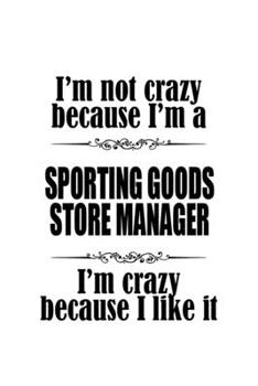 I'm Not Crazy Because I'm A Sporting Goods Store Manager I'm Crazy Because I like It: Personal Sporting Goods Store Manager Notebook, Sporting Goods ... Journal Gift, Diary, Doodle Gift or Notebook