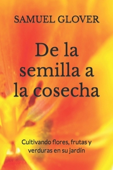 De la semilla a la cosecha: Cultivando flores, frutas y verduras en su jardín