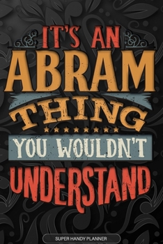Abram: It's An Abram Thing You Wouldn't Understand - Abram Name Planner With Notebook Journal Calendar Personel Goals Password Manager & Much More, Perfect Gift For A Male Called Abram