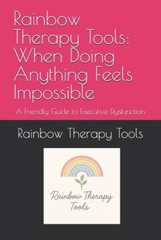 Paperback Rainbow Therapy Tools: When Doing Anything Feels Impossible: A Friendly Guide to Executive Dysfunction Book