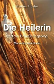 Paperback Die Heilerin und der Einweihungsweg: Eine wahre Geschichte [German] Book