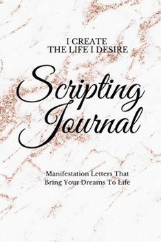 Paperback I Create The Life I Desire: Scripting Journal With Affirmations For Manifestation That Help You To Achieve Your Goals And Bring Your Dreams to Lif Book